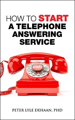 How to Start a Telephone Answering Service, by Peter Lyle DeHaan, PhD